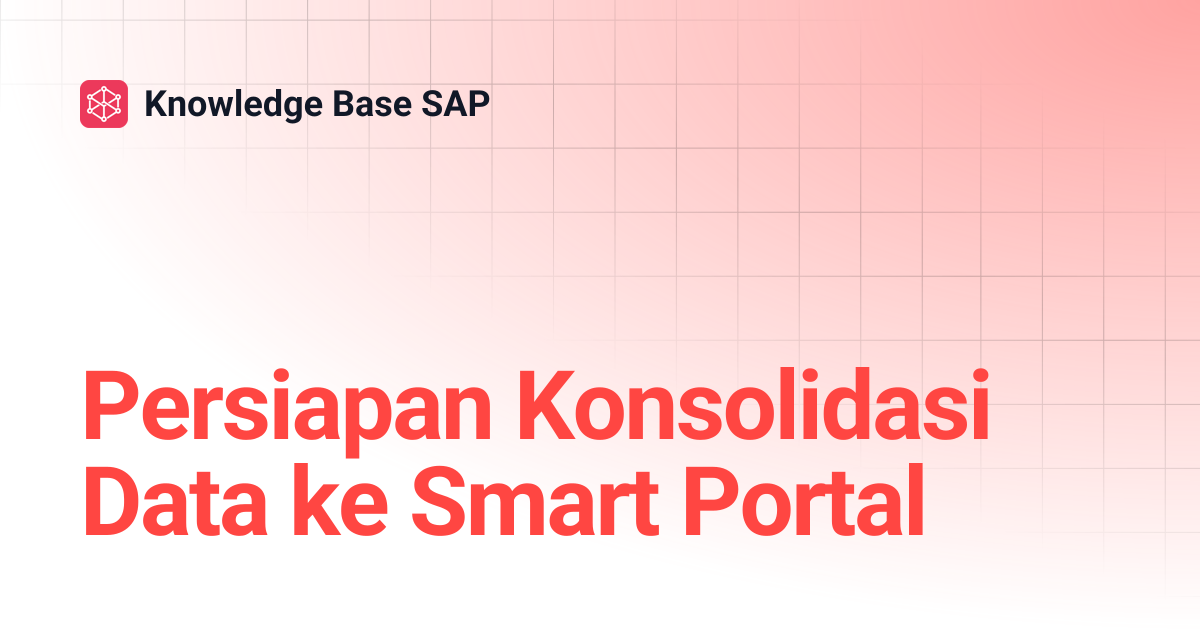 Persiapan Konsolidasi Data ke Smart Portal | Knowledge Base SAP