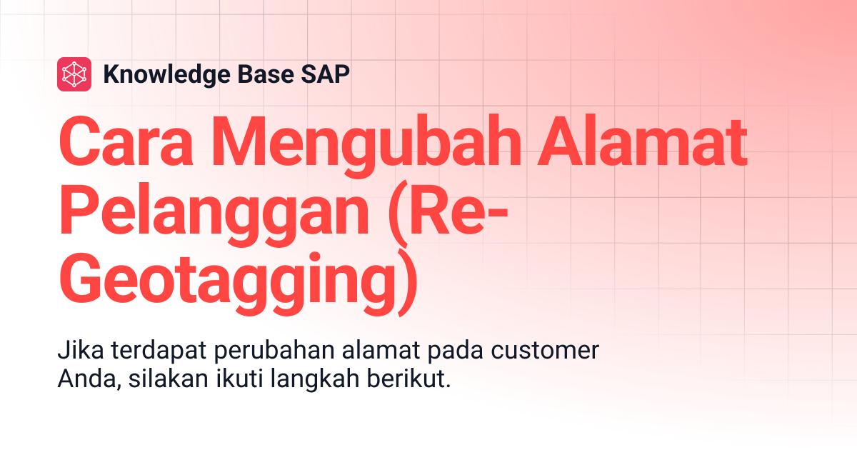 Cara Mengubah Alamat Pelanggan (Re-Geotagging) | Knowledge Base SAP